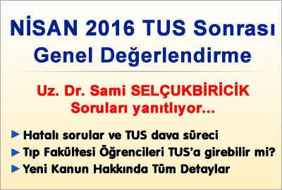 Nisan 2016 TUS Sonrası Genel Değerlendirme Uz. Dr. Sami SELÇUKBİRİCİK Soruları yanıtlıyor...
